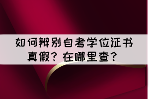 如何辨別自考學(xué)位證書真假？在哪里查？