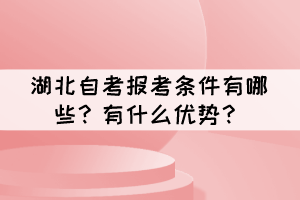 湖北自考報(bào)考條件有哪些?有什么優(yōu)勢(shì)? 湖北自考報(bào)考條件有哪些?有什么優(yōu)勢(shì)?
