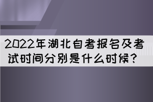 2022年湖北自考報(bào)名及考試時(shí)間分別是什么時(shí)候？