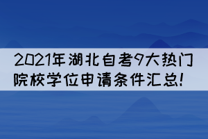 2021年湖北自考9大熱門院校學(xué)位申請條件匯總！