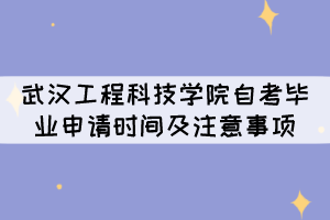 2021年下半年武漢工程科技學(xué)院自考畢業(yè)申請(qǐng)時(shí)間及注意事項(xiàng) 2021年下半年武漢工程科技學(xué)院自考畢業(yè)申請(qǐng)時(shí)間及注意事項(xiàng)