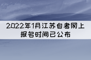 2022年1月江蘇自考網(wǎng)上報(bào)名時(shí)間：12月1日—5日