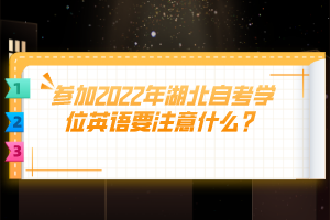參加2022年湖北自考學位英語要注意什么？