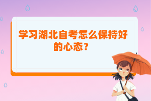 學(xué)習(xí)湖北自考怎么保持好的心態(tài)？