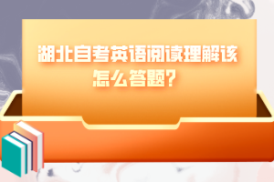 湖北自考英語閱讀理解該怎么答題？