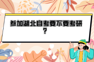 參加湖北自考要不要考研？