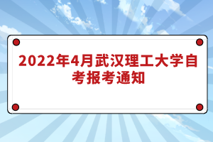 2022年4月武漢理工大學(xué)自考報考通知