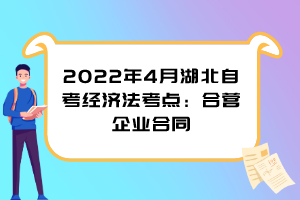2022年4月湖北自考經濟法考點：合營企業(yè)合同