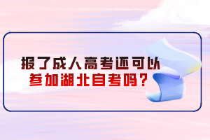 報了成人高考還可以參加湖北自考嗎？