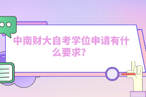 中南財大自考學(xué)位申請有什么要求？