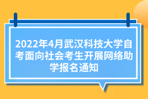 2022年4月武漢科技大學自考面向社會考生開展網(wǎng)絡(luò)助學報名通知