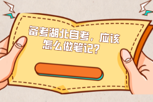 備考湖北自考，應(yīng)該怎么做筆記？
