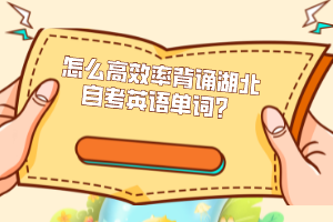 怎么高效率背誦湖北自考英語單詞？