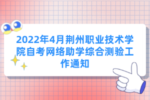 2022年4月荊州職業(yè)技術(shù)學(xué)院自考網(wǎng)絡(luò)助學(xué)綜合測(cè)驗(yàn)工作通知