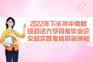 2022年下半年中南財經(jīng)政法大學(xué)自考畢業(yè)論文和實(shí)踐考核報名通知