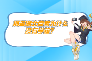報(bào)名湖北自考為什么沒(méi)有學(xué)籍？