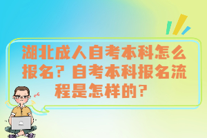湖北成人自考本科怎么報名？自考本科報名流程是怎樣的？