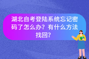 湖北自考登陸系統(tǒng)忘記密碼了怎么辦？有什么方法找回？