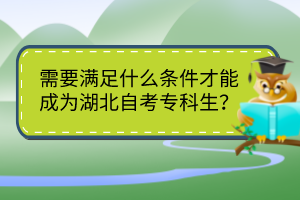 需要滿足什么條件才能成為湖北自考專科生？