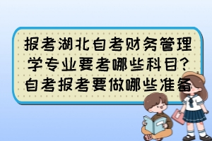 報考湖北自考財務管理學專業(yè)要考哪些科目?自考報考要做哪些準備？