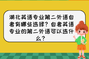 湖北英語專業(yè)第二外語自考有哪些選擇？自考英語專業(yè)的第二外語可以選什么？