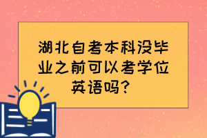 湖北自考本科沒畢業(yè)之前可以考學(xué)位英語嗎？