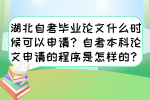 湖北自考畢業(yè)論文什么時(shí)候可以申請(qǐng)？自考本科論文申請(qǐng)的程序是怎樣的？