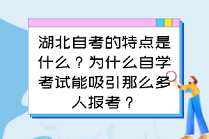 湖北自考的特點(diǎn)是什么？為什么自學(xué)考試能吸引那么多人報(bào)考？