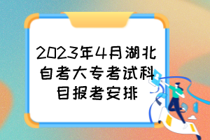 2023年4月湖北自考大專考試科目報(bào)考安排 2023年4月湖北自考大專考試科目報(bào)考安排