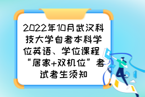 2022年10月武漢科技大學自考本科學位英語、學位課程 “居家 雙機位”考試考生須知