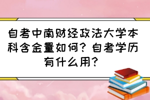 自考中南財經(jīng)政法大學(xué)本科含金量如何?自考學(xué)歷有什么用? 自考中南財經(jīng)政法大學(xué)本科含金量如何?自考學(xué)歷有什么用?