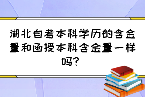 湖北自考本科學歷的含金量和函授本科含金量一樣嗎？