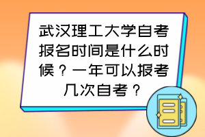 武漢理工大學(xué)自考報名時間是什么時候？一年可以報考幾次自考？