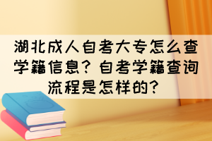 湖北成人自考大專怎么查學籍信息？自考學籍查詢流程是怎樣的？