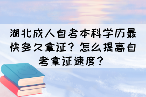 湖北成人自考本科學歷最快多久拿證？怎么提高自考拿證速度？