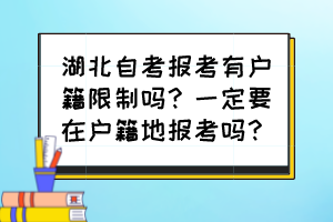 湖北自考報考有戶籍限制嗎？一定要在戶籍地報考嗎？