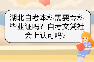 湖北自考本科需要專科畢業(yè)證嗎？自考文憑社會(huì)上認(rèn)可嗎？