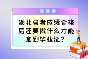 湖北自考成績(jī)合格后還要做什么才能拿到畢業(yè)證？