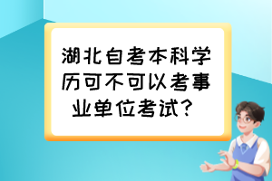 湖北自考本科學歷可不可以考事業(yè)單位考試？