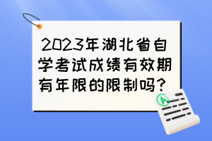 2023年湖北省自學(xué)考試成績有效期有年限的限制嗎？