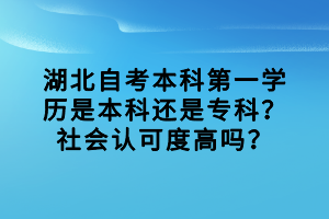 湖北自考本科第一學歷是本科還是專科？社會認可度高嗎？