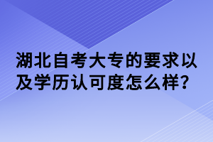 湖北自考大專的要求以及學(xué)歷認(rèn)可度怎么樣？