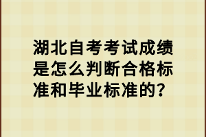 湖北自考考試成績是怎么判斷合格標(biāo)準(zhǔn)和畢業(yè)標(biāo)準(zhǔn)的？