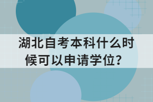 湖北自考本科什么時(shí)候可以申請(qǐng)學(xué)位？