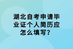 湖北自考申請(qǐng)畢業(yè)證個(gè)人簡(jiǎn)歷應(yīng)怎么填寫？