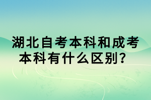 湖北自考本科和成考本科有什么區(qū)別？