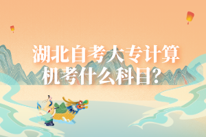 湖北自考大專計算機考什么科目？