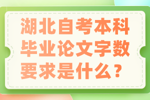 湖北自考本科畢業(yè)論文字?jǐn)?shù)要求是什么？