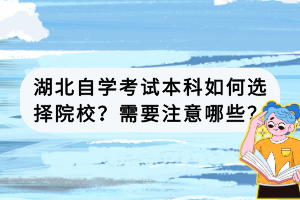 湖北自學(xué)考試本科如何選擇院校？需要注意哪些？