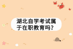 湖北自學(xué)考試屬于在職教育嗎？